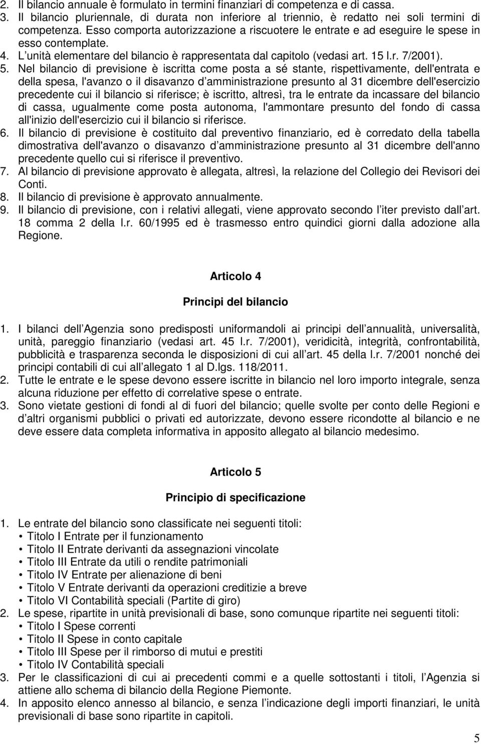 Nel bilancio di previsione è iscritta come posta a sé stante, rispettivamente, dell'entrata e della spesa, l'avanzo o il disavanzo d amministrazione presunto al 31 dicembre dell'esercizio precedente