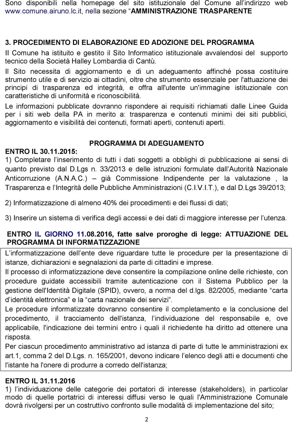 Il Sito necessita di aggiornamento e di un adeguamento affinché possa costituire strumento utile e di servizio ai cittadini, oltre che strumento essenziale per l'attuazione dei principi di