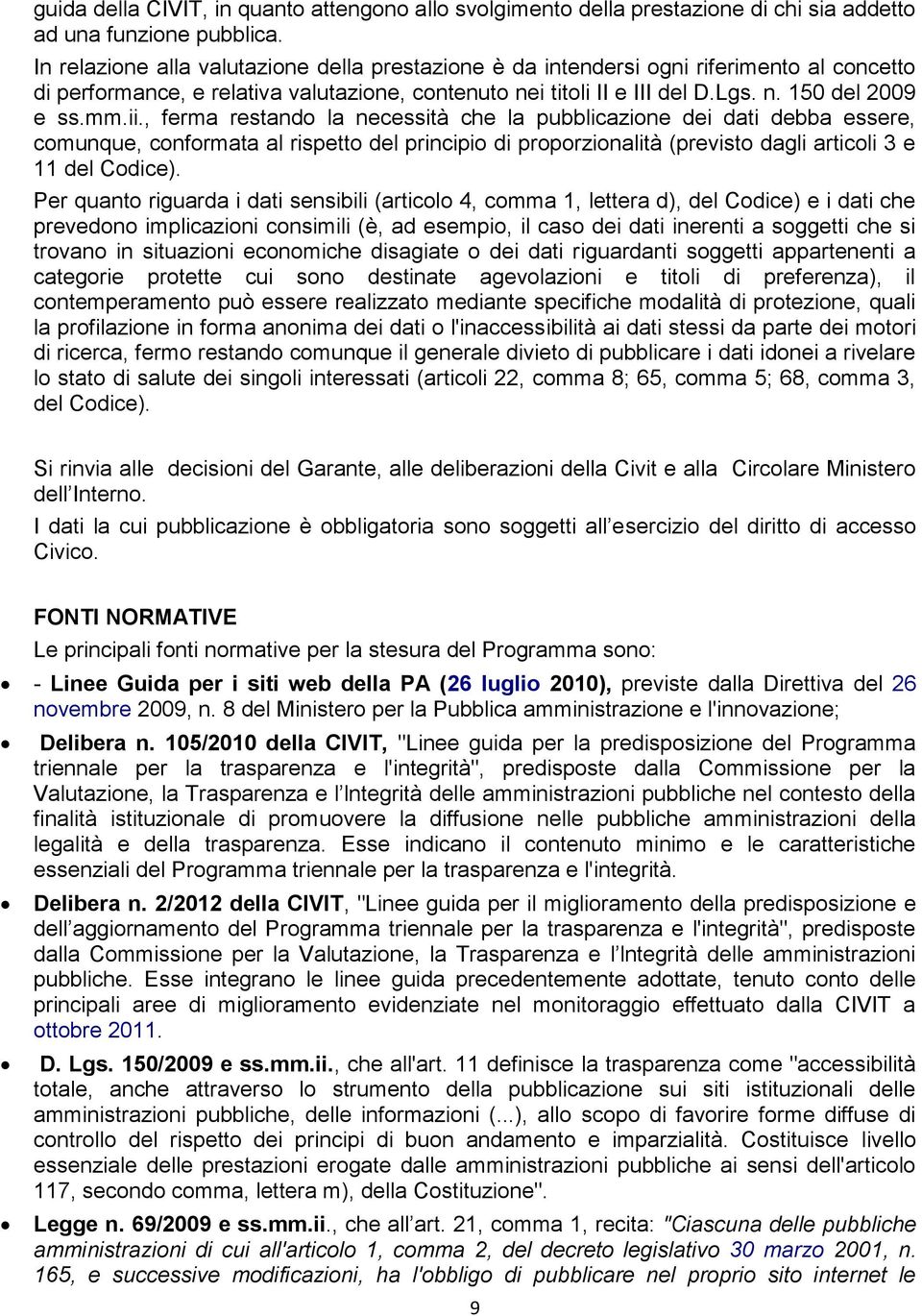 ii., ferma restando la necessità che la pubblicazione dei dati debba essere, comunque, conformata al rispetto del principio di proporzionalità (previsto dagli articoli 3 e 11 del Codice).