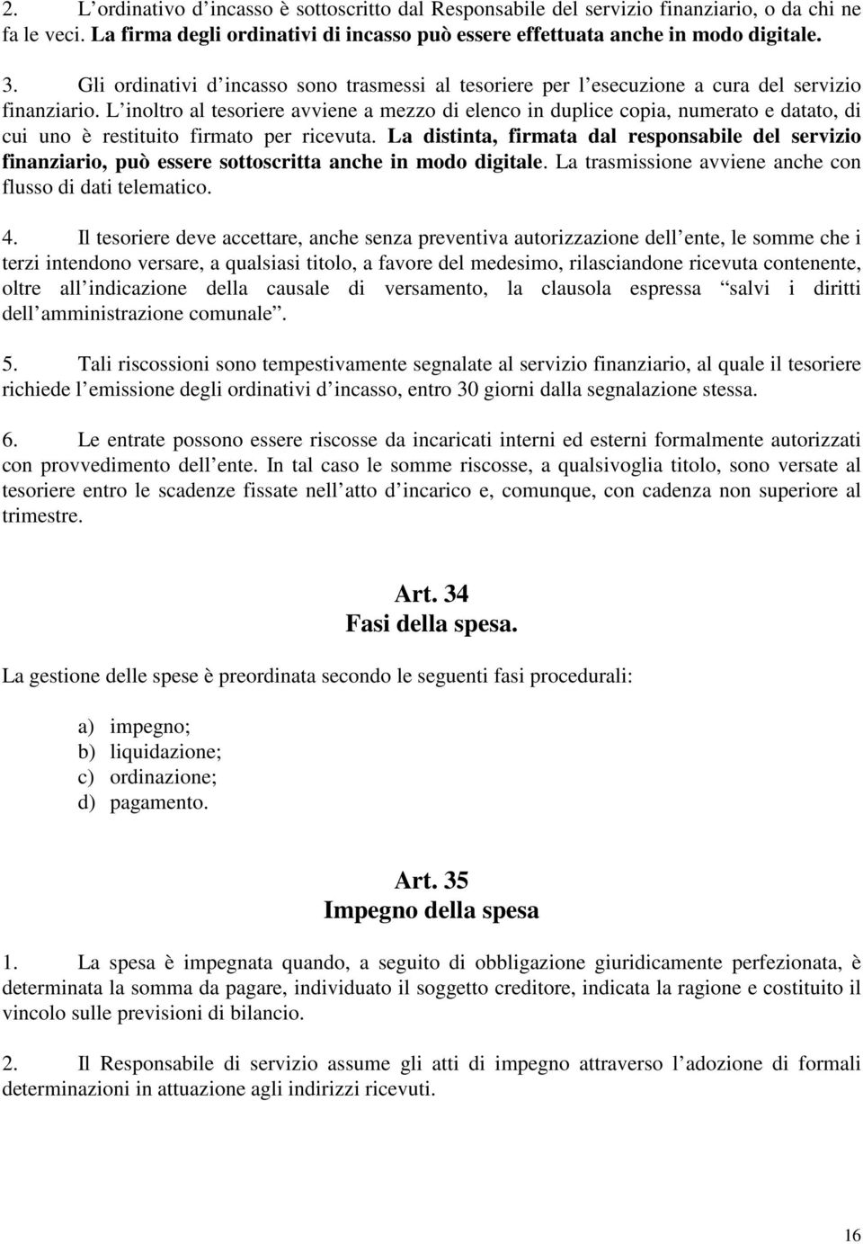 L inoltro al tesoriere avviene a mezzo di elenco in duplice copia, numerato e datato, di cui uno è restituito firmato per ricevuta.