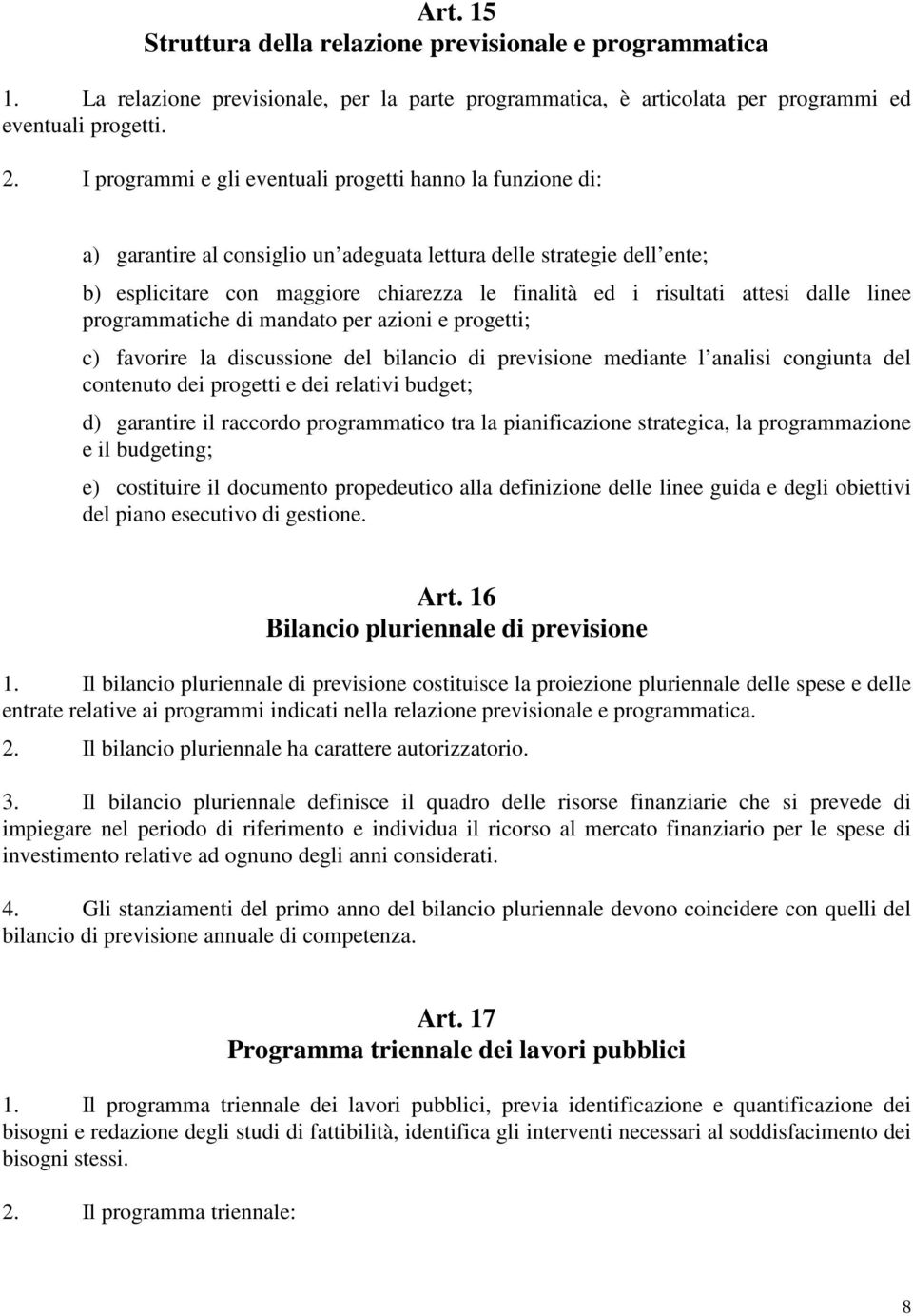 attesi dalle linee programmatiche di mandato per azioni e progetti; c) favorire la discussione del bilancio di previsione mediante l analisi congiunta del contenuto dei progetti e dei relativi