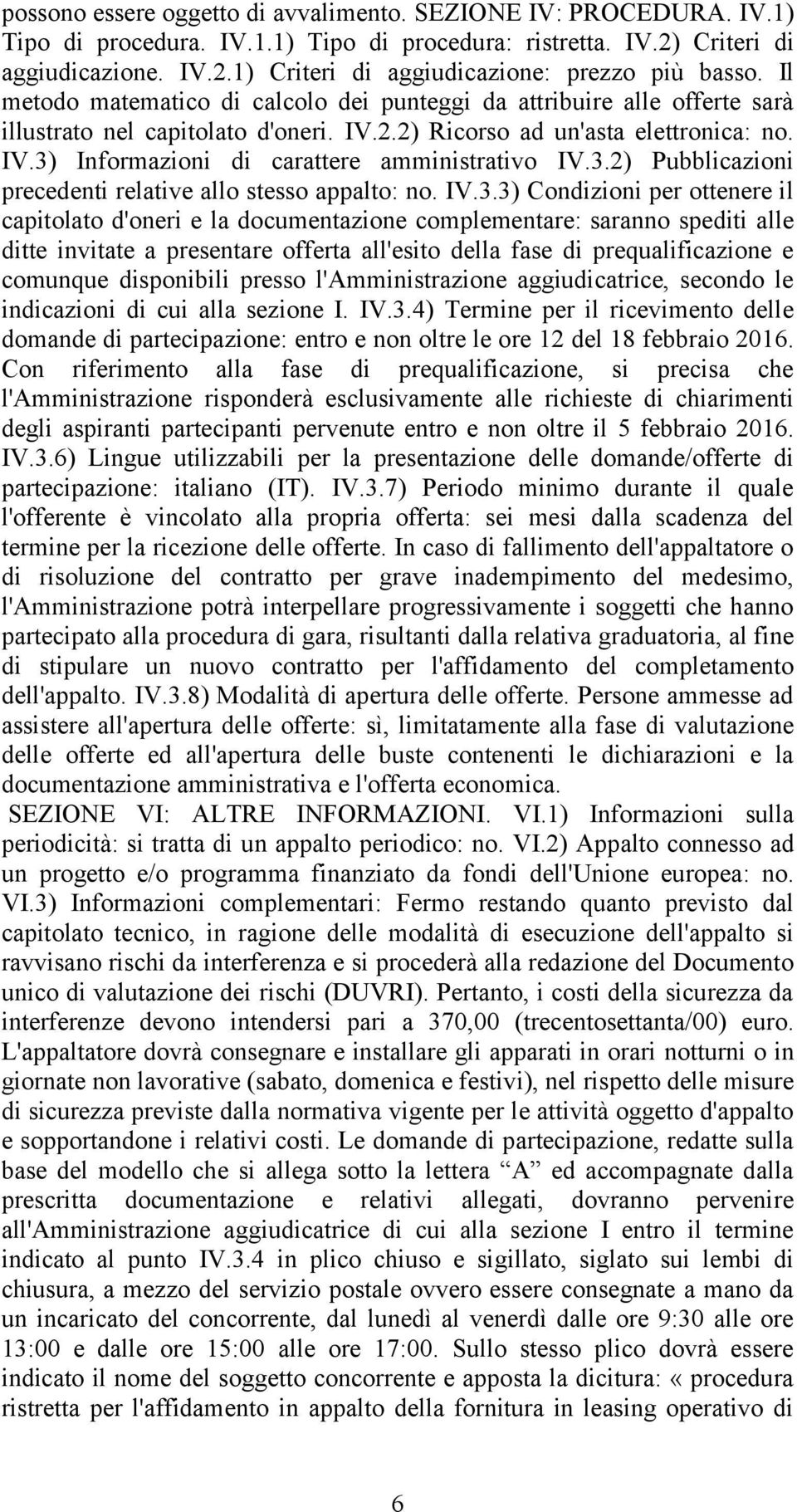 3.2) Pubblicazioni precedenti relative allo stesso appalto: no. IV.3.3) Condizioni per ottenere il capitolato d'oneri e la documentazione complementare: saranno spediti alle ditte invitate a