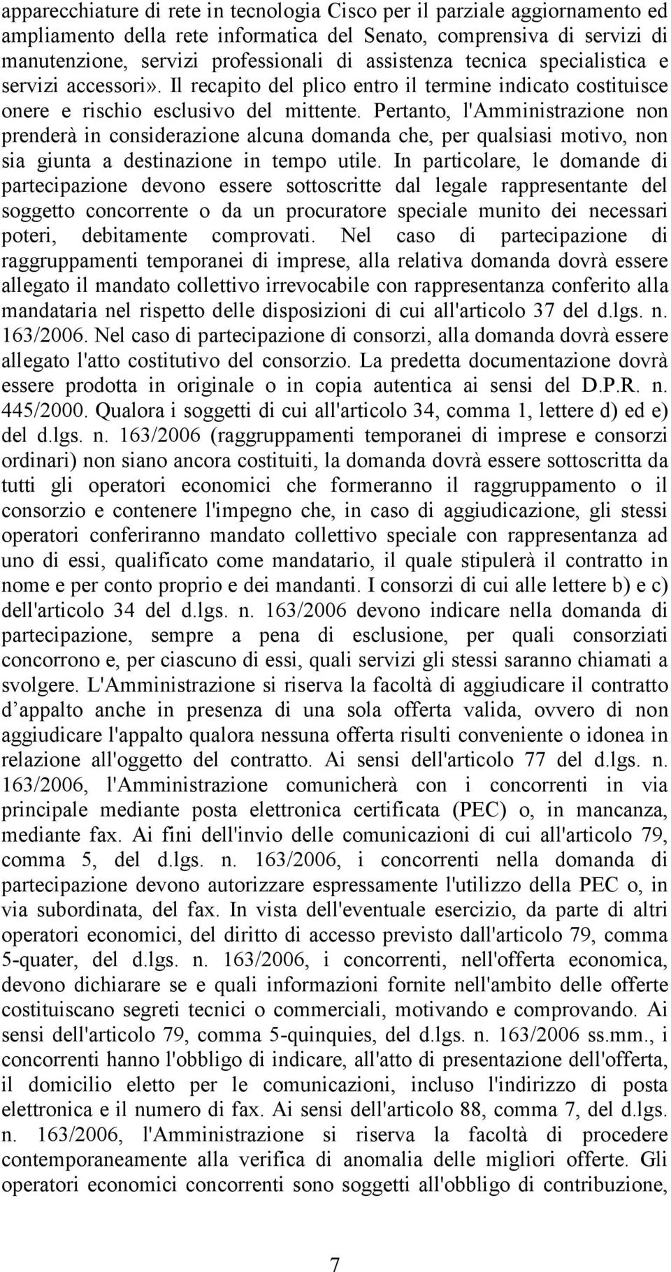 Pertanto, l'amministrazione non prenderà in considerazione alcuna domanda che, per qualsiasi motivo, non sia giunta a destinazione in tempo utile.