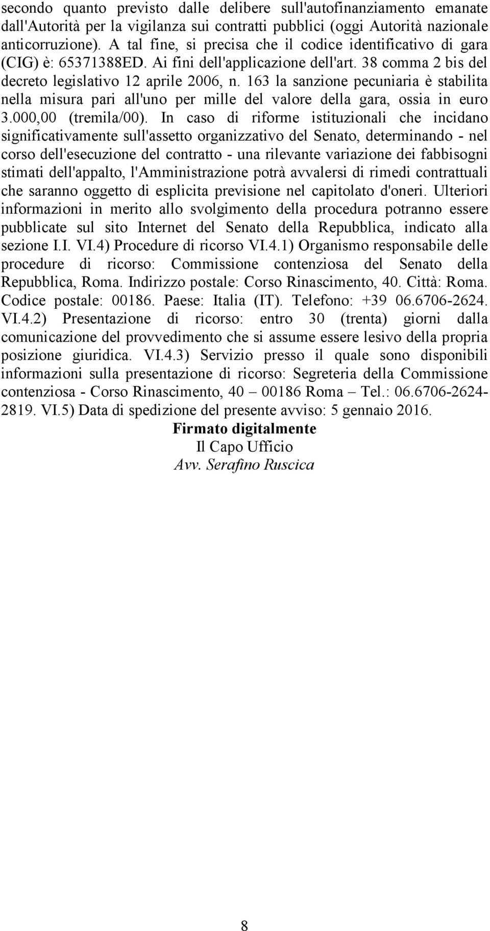 163 la sanzione pecuniaria è stabilita nella misura pari all'uno per mille del valore della gara, ossia in euro 3.000,00 (tremila/00).