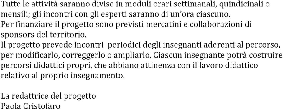 Il progetto prevede incontri periodici degli insegnanti aderenti al percorso, per modificarlo, correggerlo o ampliarlo.