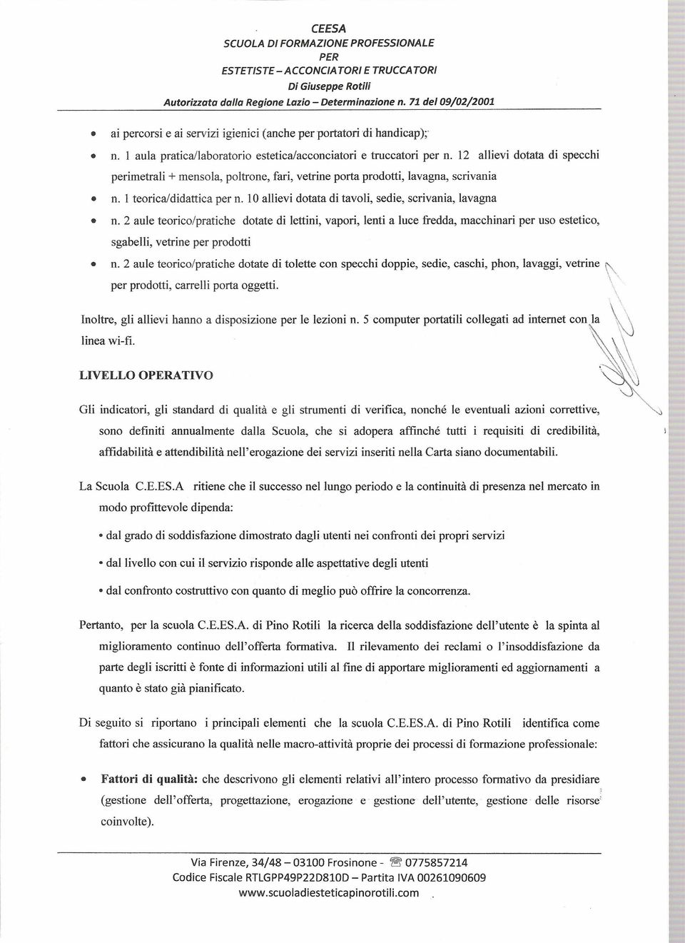 2 aule teorico/pratiche dotate di lettini, vapori, lenti a luce fredda, macchinari per uso estetico, sgabelli, vetrine per prodotti n.