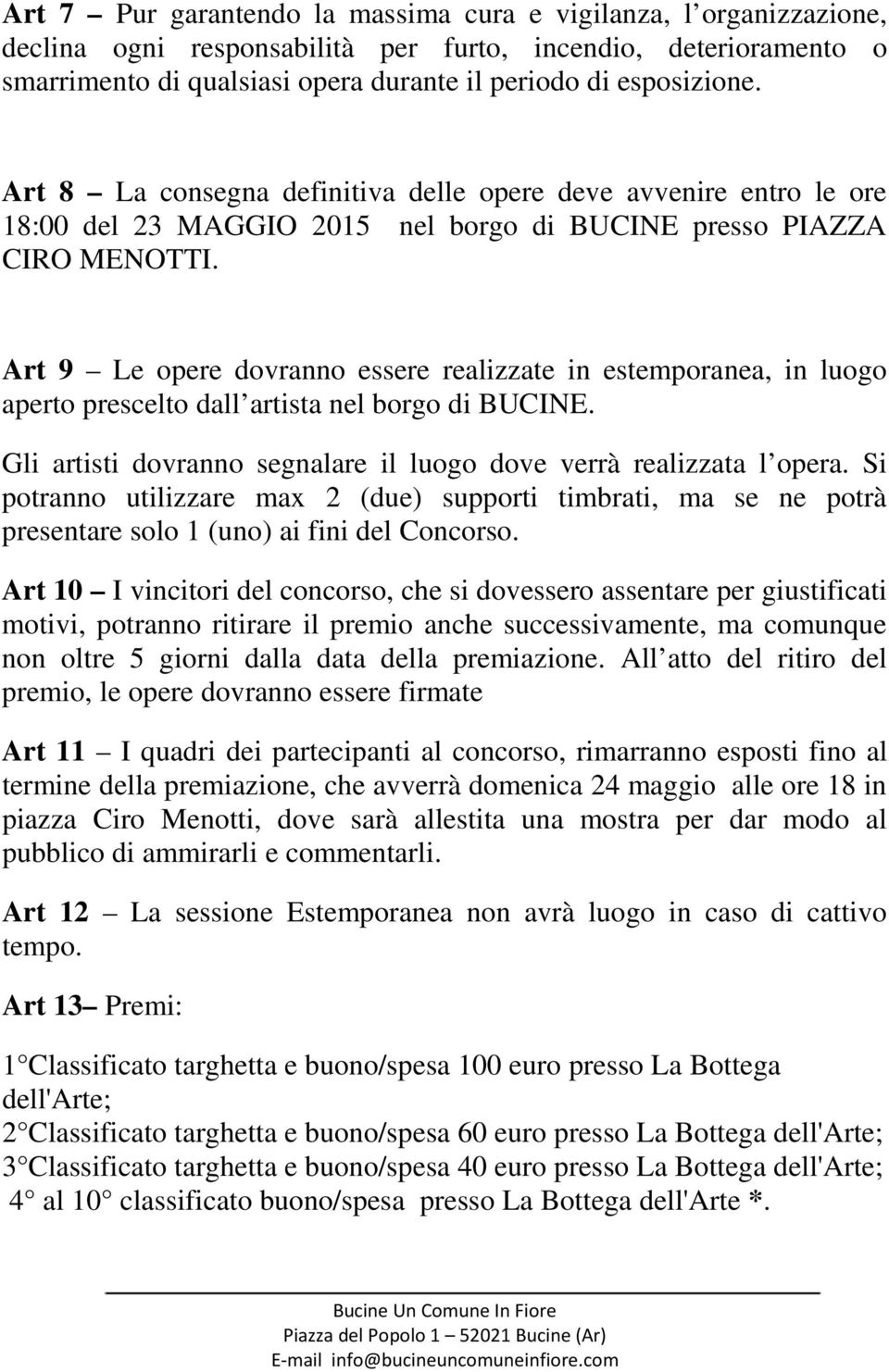 Art 9 Le opere dovranno essere realizzate in estemporanea, in luogo aperto prescelto dall artista nel borgo di BUCINE. Gli artisti dovranno segnalare il luogo dove verrà realizzata l opera.