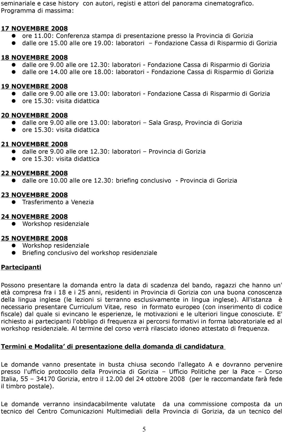 30: laboratori - Fondazione Cassa di Risparmio di Gorizia dalle ore 14.00 alle ore 18.00: laboratori - Fondazione Cassa di Risparmio di Gorizia 19 NOVEMBRE 2008 dalle ore 9.00 alle ore 13.