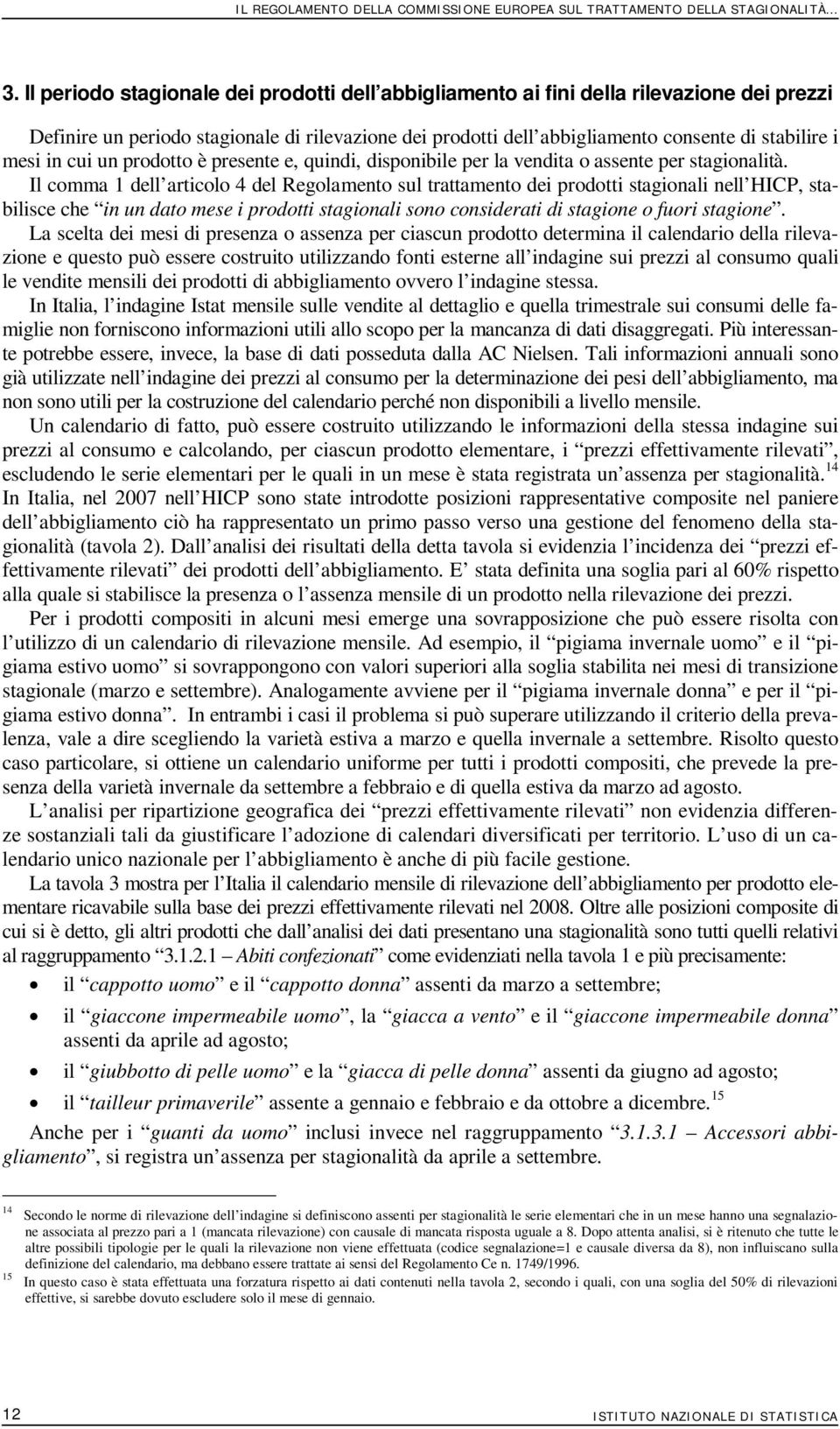 cui un prodotto è presente e, quindi, disponibile per la vendita o assente per stagionalità.