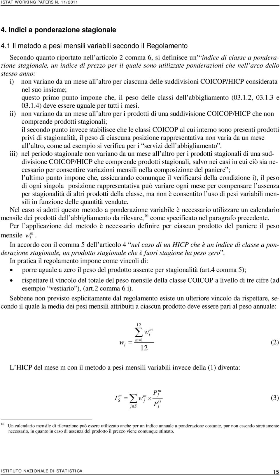 sono utilizzate ponderazioni che nell arco dello stesso anno: i) non variano da un ese all altro per ciascuna delle suddivisioni COICOP/HICP considerata nel suo insiee; questo prio punto ipone che,