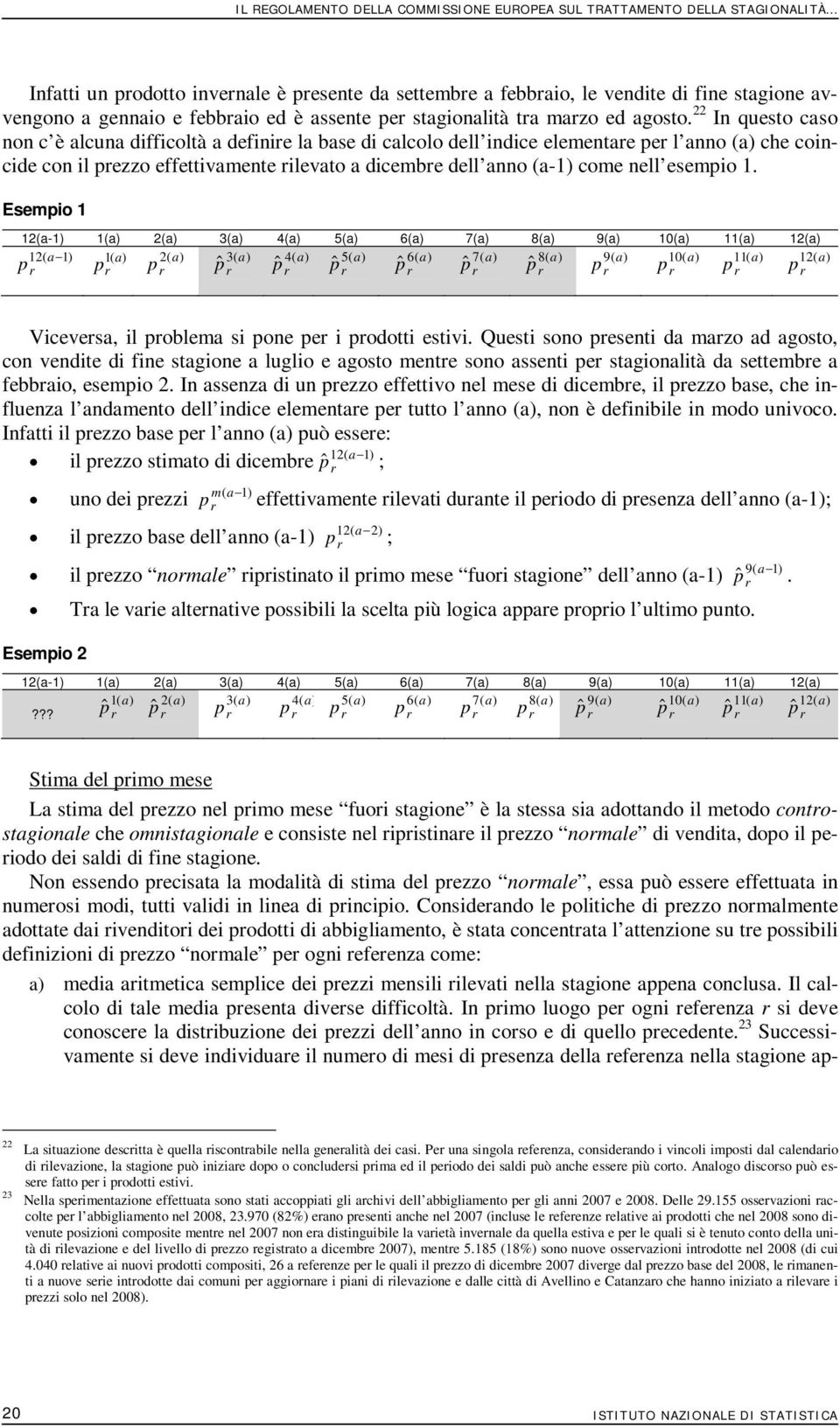 22 In questo caso non c è alcuna difficoltà a definire la base di calcolo dell indice eleentare per l anno ( che coincide con il prezzo effettivaente rilevato a dicebre dell anno (a-1) coe nell