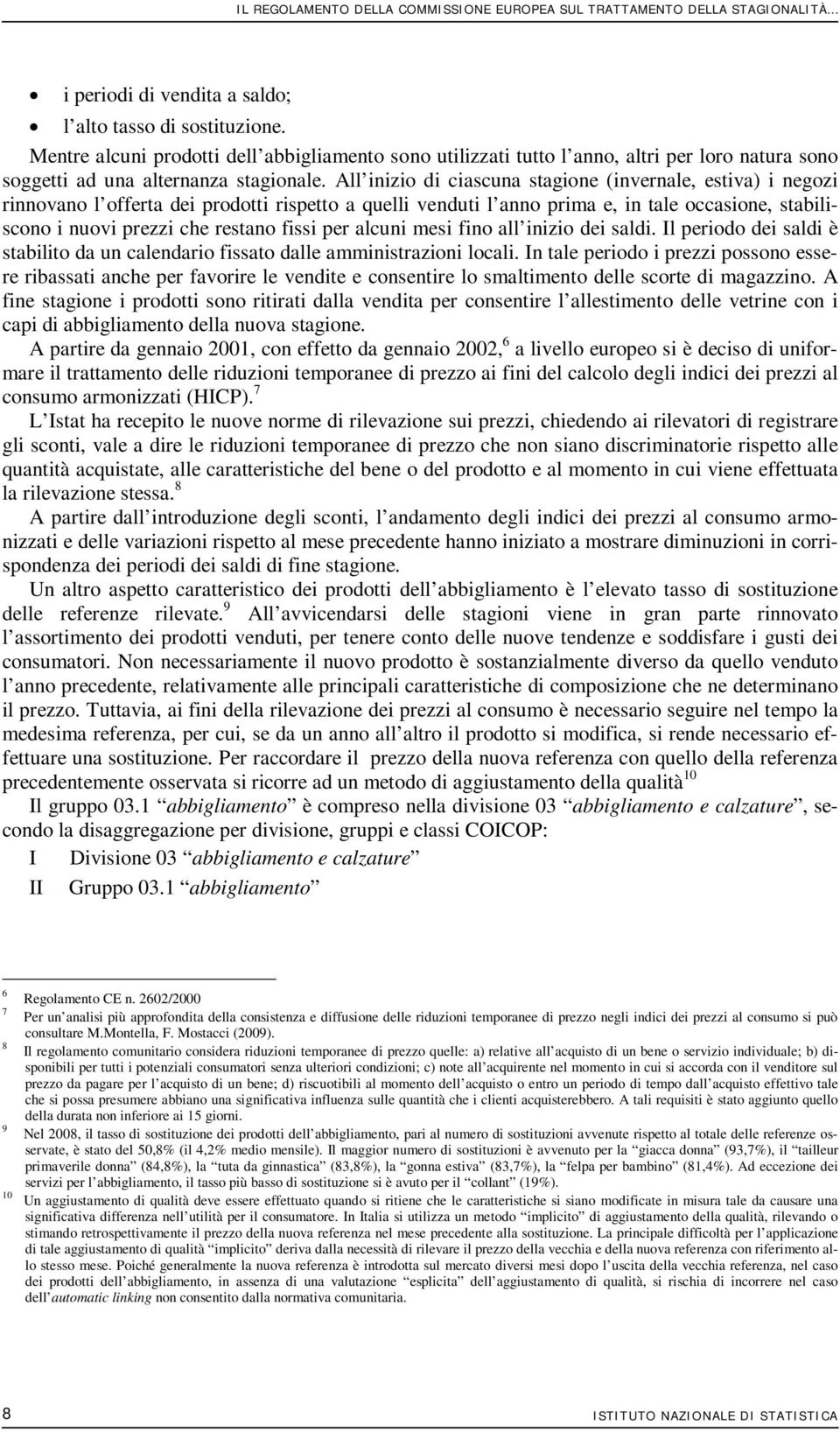 All inizio di ciascuna stagione (invernale, estiv i negozi rinnovano l offerta dei prodotti rispetto a quelli venduti l anno pria e, in tale occasione, stabiliscono i nuovi prezzi che restano fissi