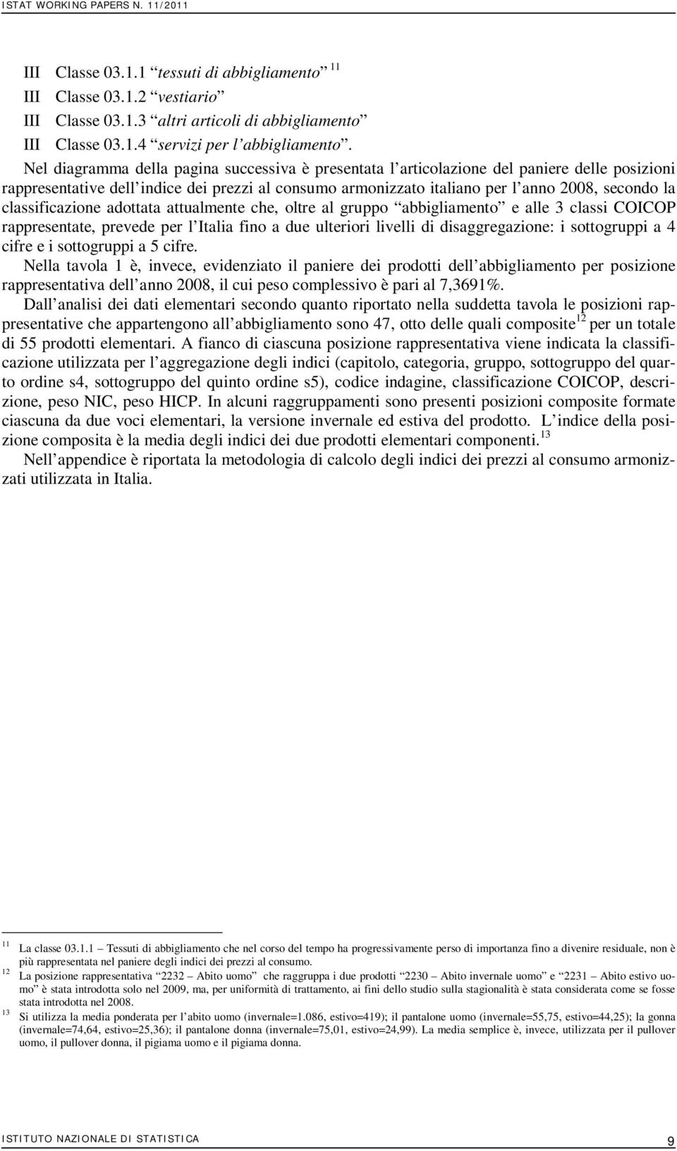 classificazione adottata attualente che, oltre al gruppo abbigliaento e alle 3 classi COICOP rappresentate, prevede per l Italia fino a due ulteriori livelli di disaggregazione: i sottogruppi a 4