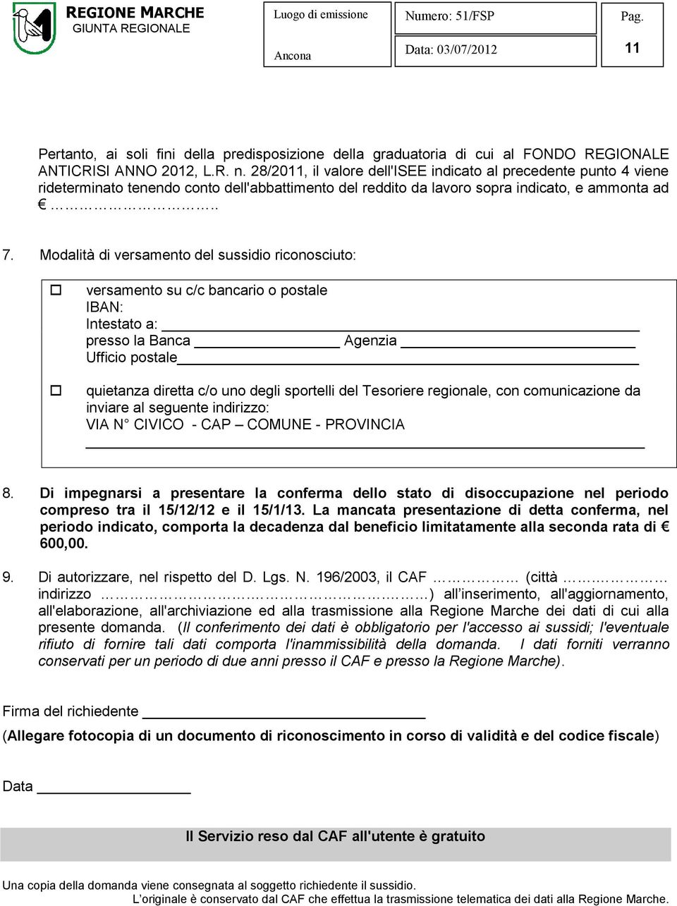 Modalità di versamento del sussidio riconosciuto: versamento su c/c bancario o postale IBAN: Intestato a: presso la Banca Agenzia Ufficio postale quietanza diretta c/o uno degli sportelli del