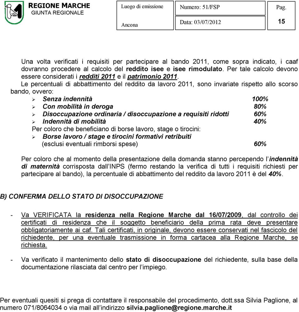 Le percentuali di abbattimento del reddito da lavoro 2011, sono invariate rispetto allo scorso bando, ovvero: Senza indennità 100% Con mobilità in deroga 80% Disoccupazione ordinaria / disoccupazione