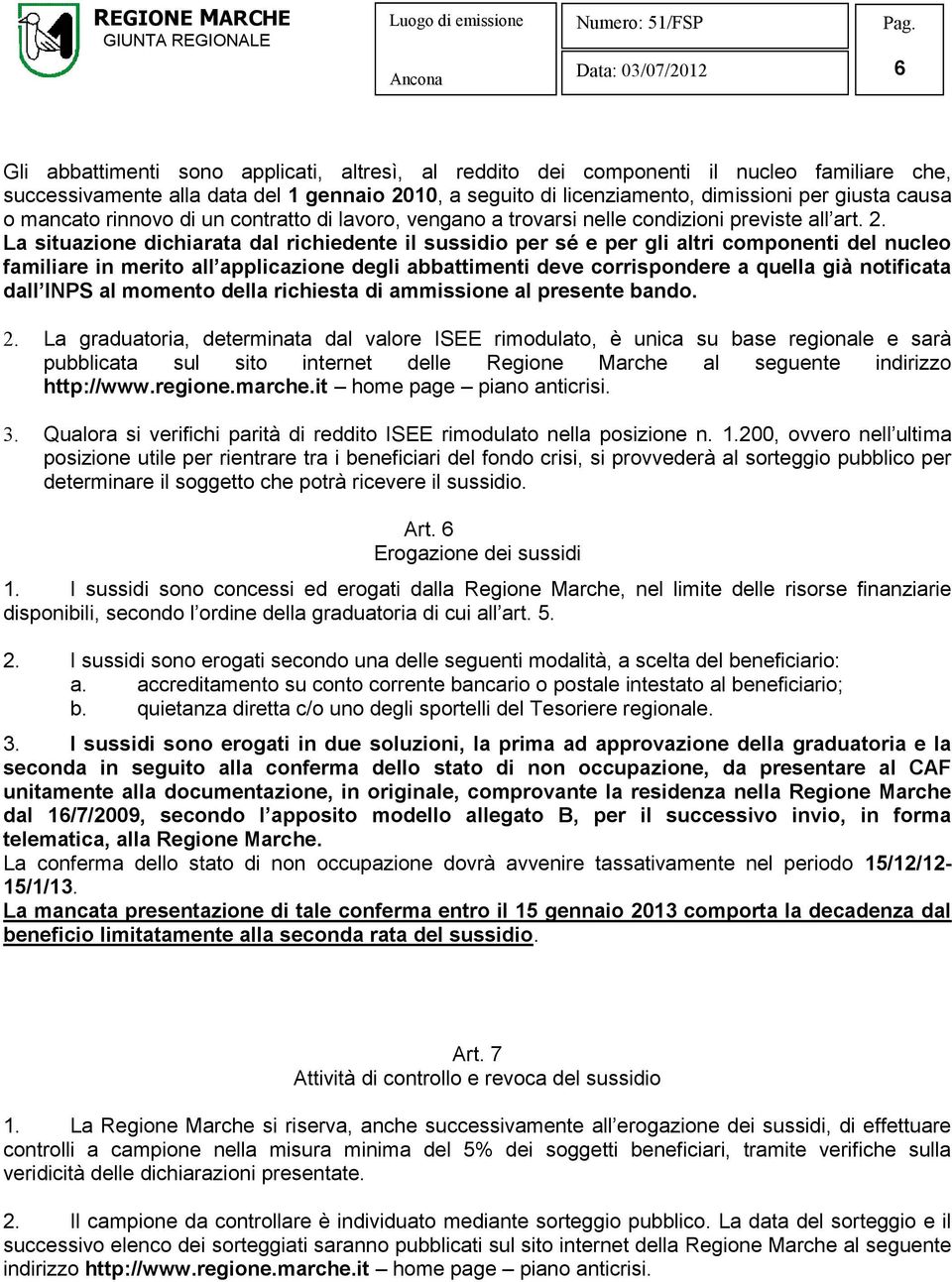 La situazione dichiarata dal richiedente il sussidio per sé e per gli altri componenti del nucleo familiare in merito all applicazione degli abbattimenti deve corrispondere a quella già notificata