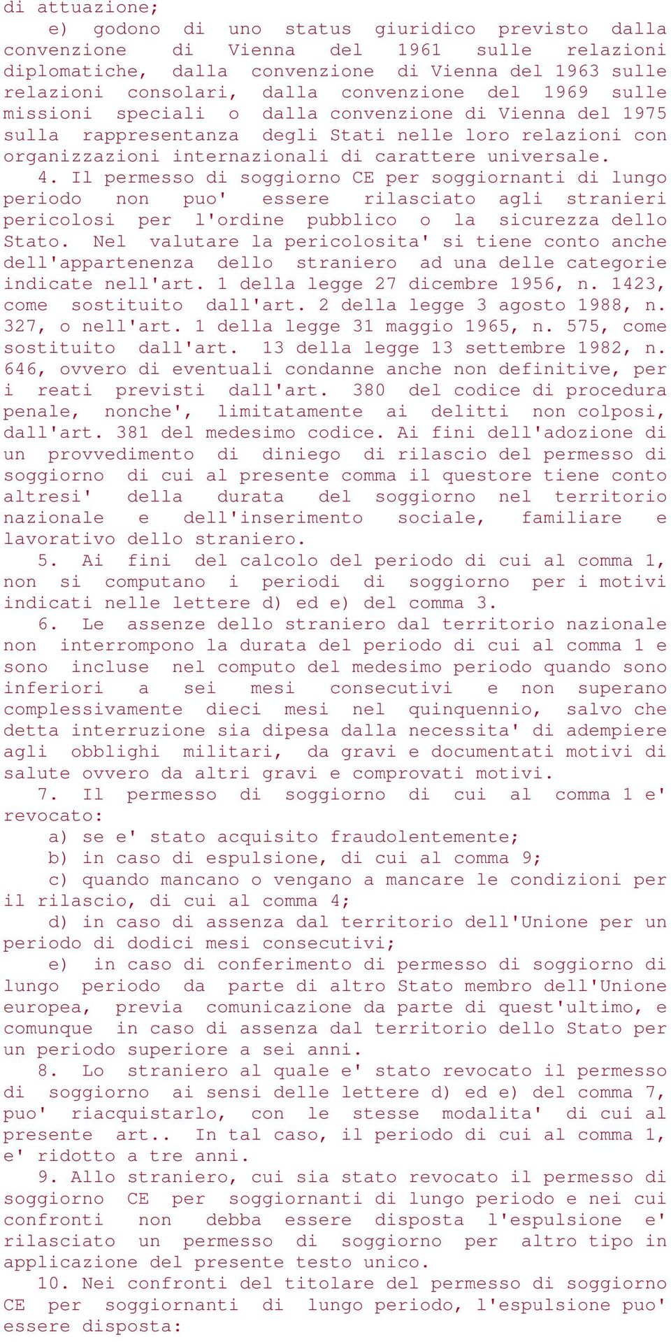 Il permesso di soggiorno CE per soggiornanti di lungo periodo non puo' essere rilasciato agli stranieri pericolosi per l'ordine pubblico o la sicurezza dello Stato.