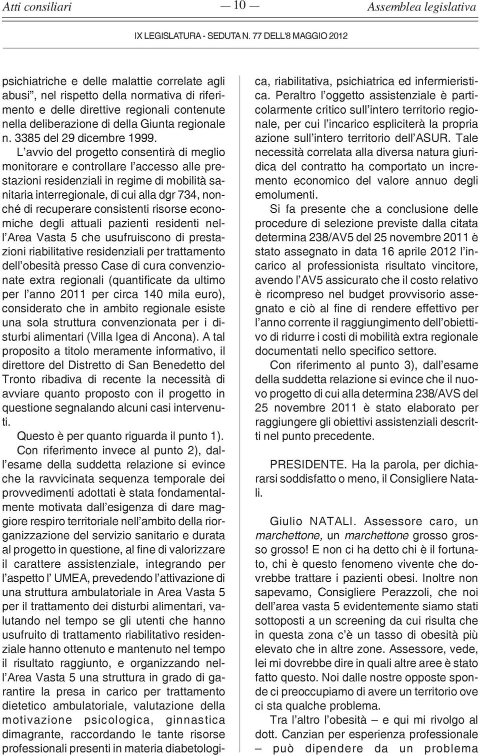 L avvio del progetto consentirà di meglio monitorare e controllare l accesso alle prestazioni residenziali in regime di mobilità sanitaria interregionale, di cui alla dgr 734, nonché di recuperare