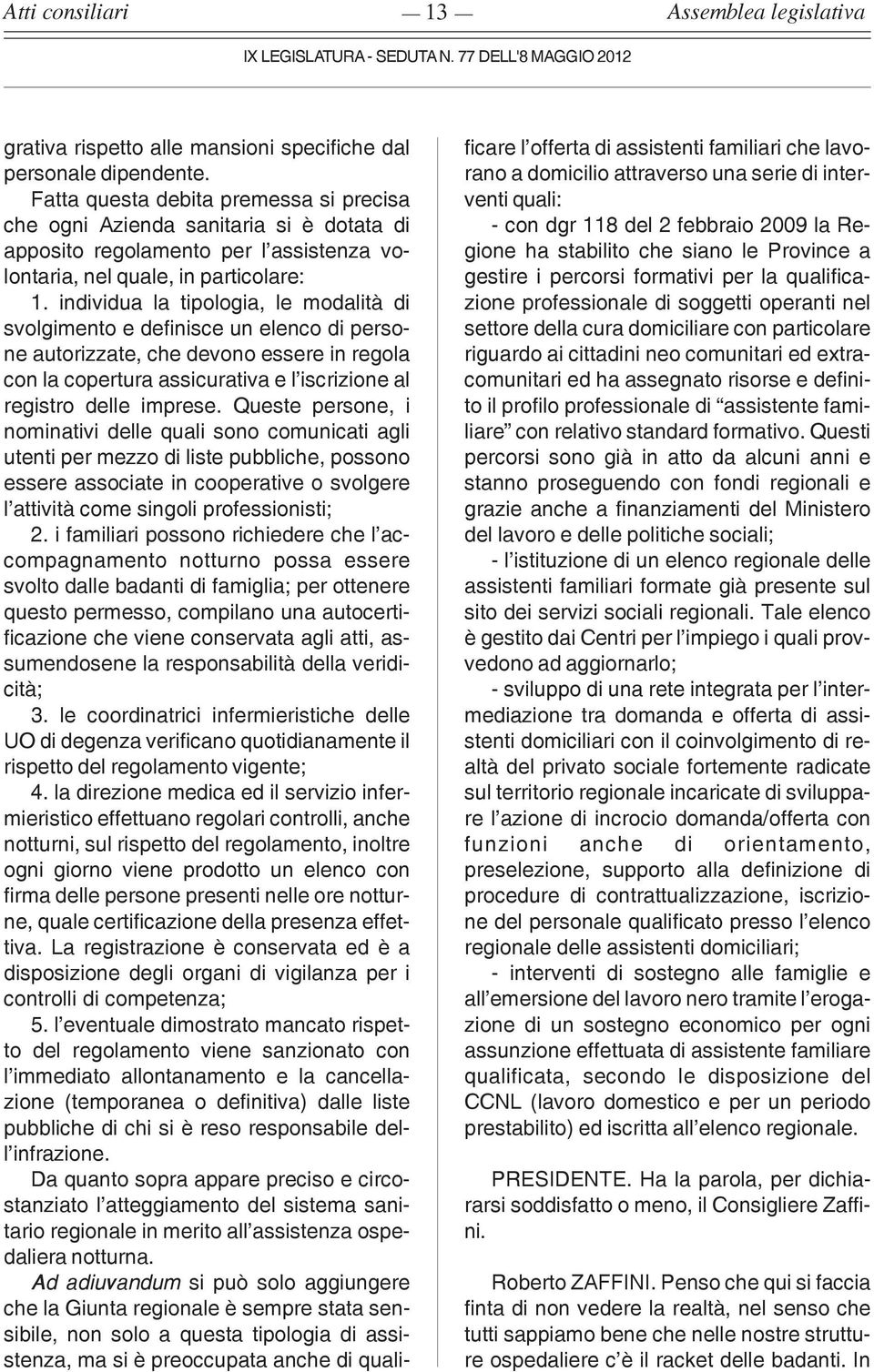 individua la tipologia, le modalità di svolgimento e definisce un elenco di persone autorizzate, che devono essere in regola con la copertura assicurativa e l iscrizione al registro delle imprese.