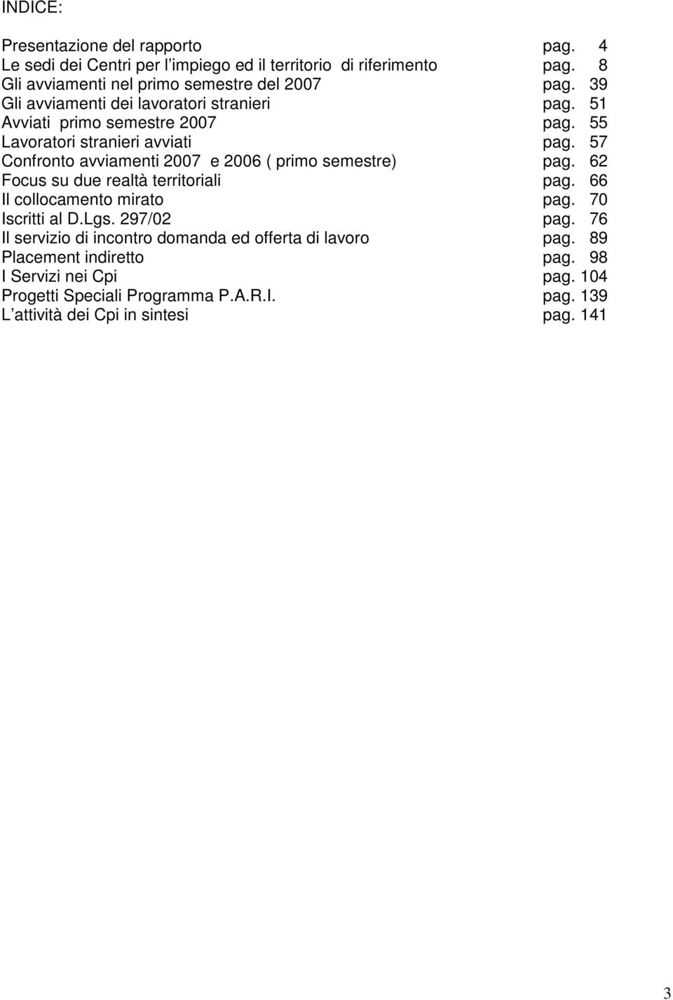 57 Confronto avviamenti 2007 e 2006 ( primo semestre) pag. 62 Focus su due realtà territoriali pag. 66 Il collocamento mirato pag. 70 Iscritti al D.Lgs. 297/02 pag.