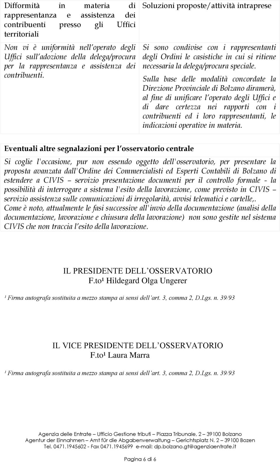 Sulla base delle modalità concordate la Direzione Provinciale di Bolzano diramerà, al fine di unificare l operato degli Uffici e di dare certezza nei rapporti con i contribuenti ed i loro