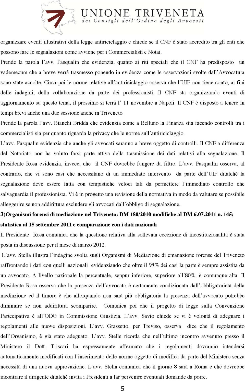 Pasqualin che evidenzia, quanto ai riti speciali che il CNF ha predisposto un vademecum che a breve verrà trasmesso ponendo in evidenza come le osservazioni svolte dall Avvocatura sono state accolte.