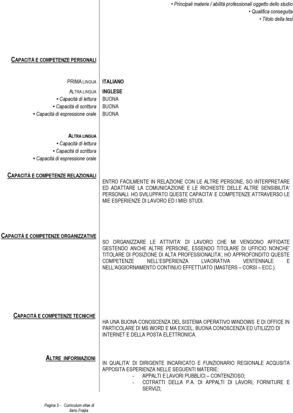 DELLE ALTRE SENSIBILITA PERSONALI. HO SVILUPPATO QUESTE CAPACITA E COMPETENZE ATTRAVERSO LE MIE ESPERIENZE DI LAVORO ED I MIEI STUDI.