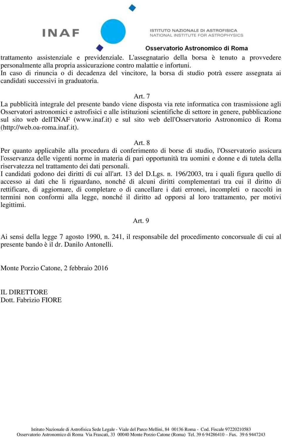 7 La pubblicità integrale del presente bando viene disposta via rete informatica con trasmissione agli Osservatori astronomici e astrofisici e alle istituzioni scientifiche di settore in genere,