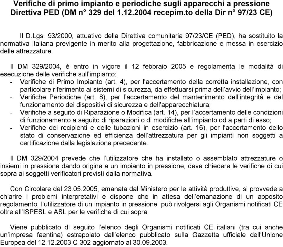 Il DM 329/2004, è entro in vigore il 12 febbraio 2005 e regolamenta le modalità di esecuzione delle verifiche sull impianto: - Verifiche di Primo Impianto (art.