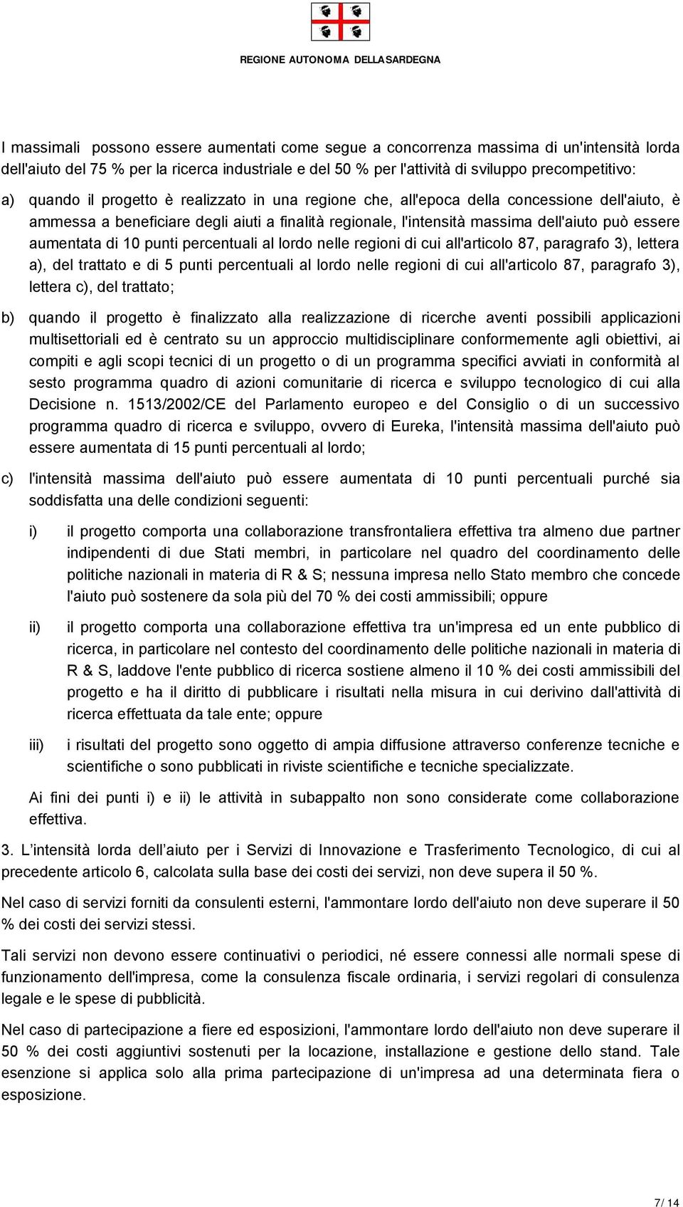 aumentata di 10 punti percentuali al lordo nelle regioni di cui all'articolo 87, paragrafo 3), lettera a), del trattato e di 5 punti percentuali al lordo nelle regioni di cui all'articolo 87,