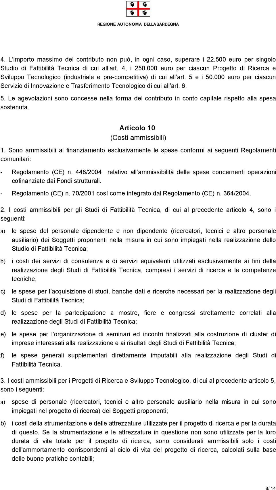 000 euro per ciascun Servizio di Innovazione e Trasferimento Tecnologico di cui all art. 6. 5. Le agevolazioni sono concesse nella forma del contributo in conto capitale rispetto alla spesa sostenuta.