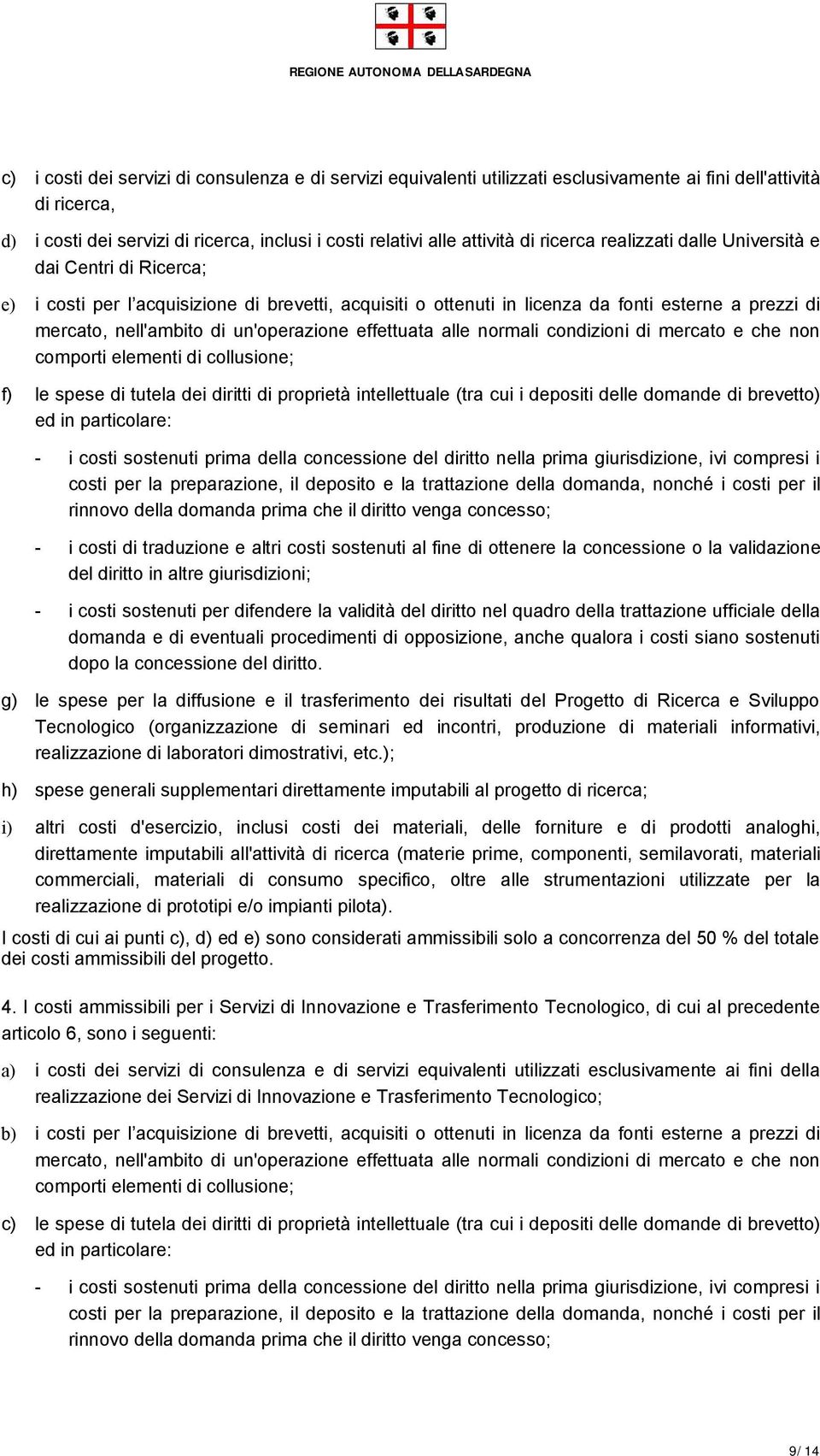 un'operazione effettuata alle normali condizioni di mercato e che non comporti elementi di collusione; f) le spese di tutela dei diritti di proprietà intellettuale (tra cui i depositi delle domande