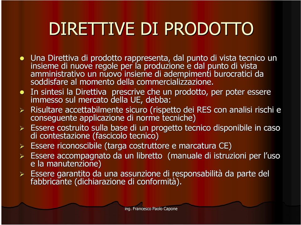 In sintesi la Direttiva prescrive che un prodotto, per poter essere sere immesso sul mercato della UE, debba: Risultare accettabilmente sicuro (rispetto dei RES con analisi rischi r e conseguente