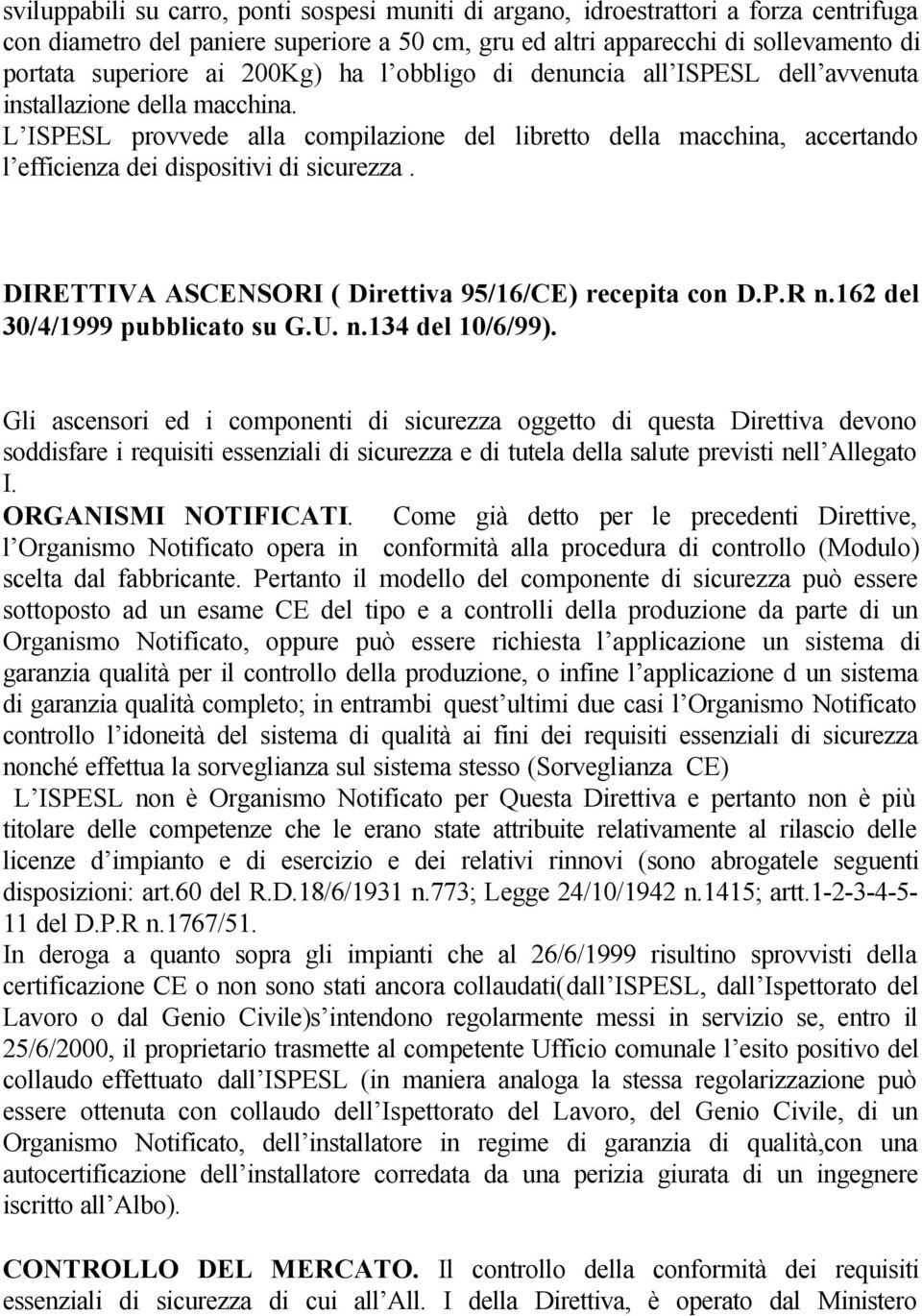 L ISPESL provvede alla compilazione del libretto della macchina, accertando l efficienza dei dispositivi di sicurezza. DIRETTIVA ASCENSORI ( Direttiva 95/16/CE) recepita con D.P.R n.