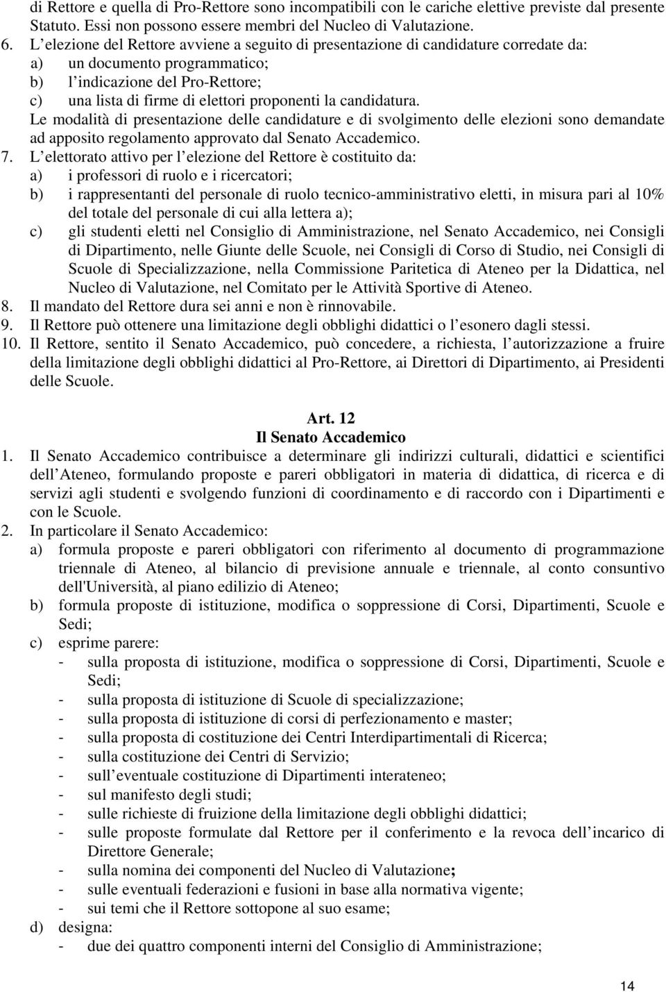 candidatura. Le modalità di presentazione delle candidature e di svolgimento delle elezioni sono demandate ad apposito regolamento approvato dal Senato Accademico. 7.