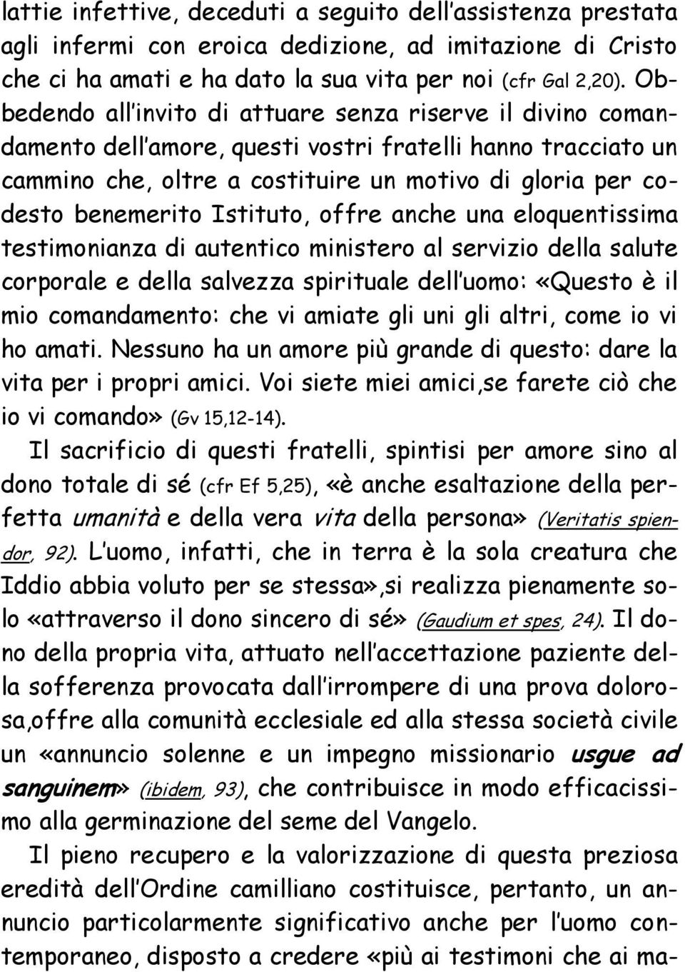 Istituto, offre anche una eloquentissima testimonianza di autentico ministero al servizio della salute corporale e della salvezza spirituale dell uomo: «Questo è il mio comandamento: che vi amiate