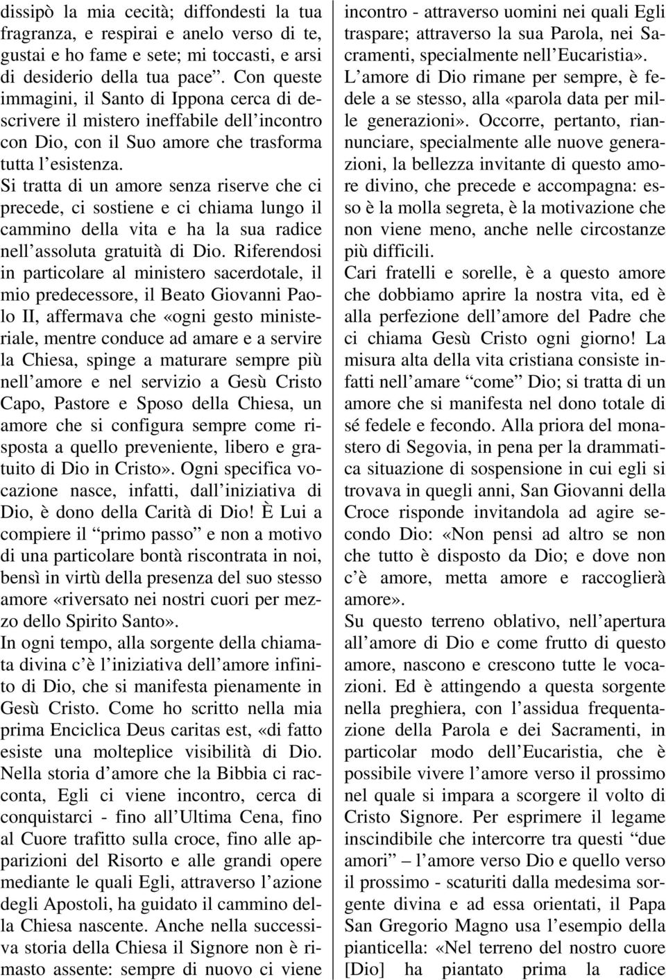 Si tratta di un amore senza riserve che ci precede, ci sostiene e ci chiama lungo il cammino della vita e ha la sua radice nell assoluta gratuità di Dio.