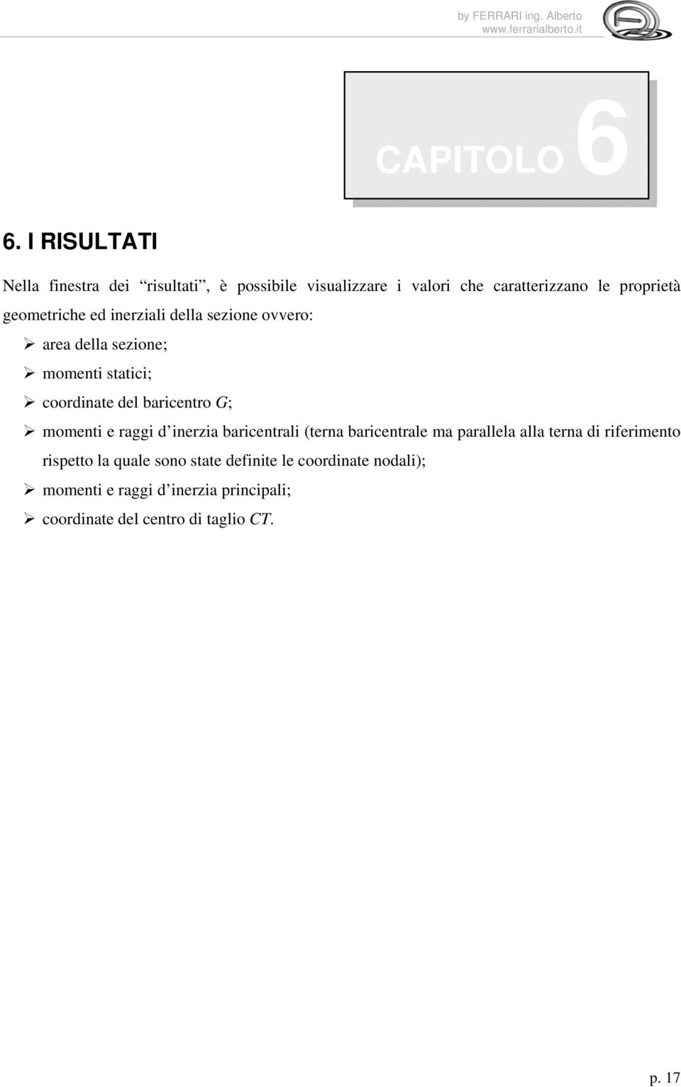 inerziali della sezione ovvero: area della sezione; momenti statici; coordinate del baricentro G; momenti e raggi d inerzia