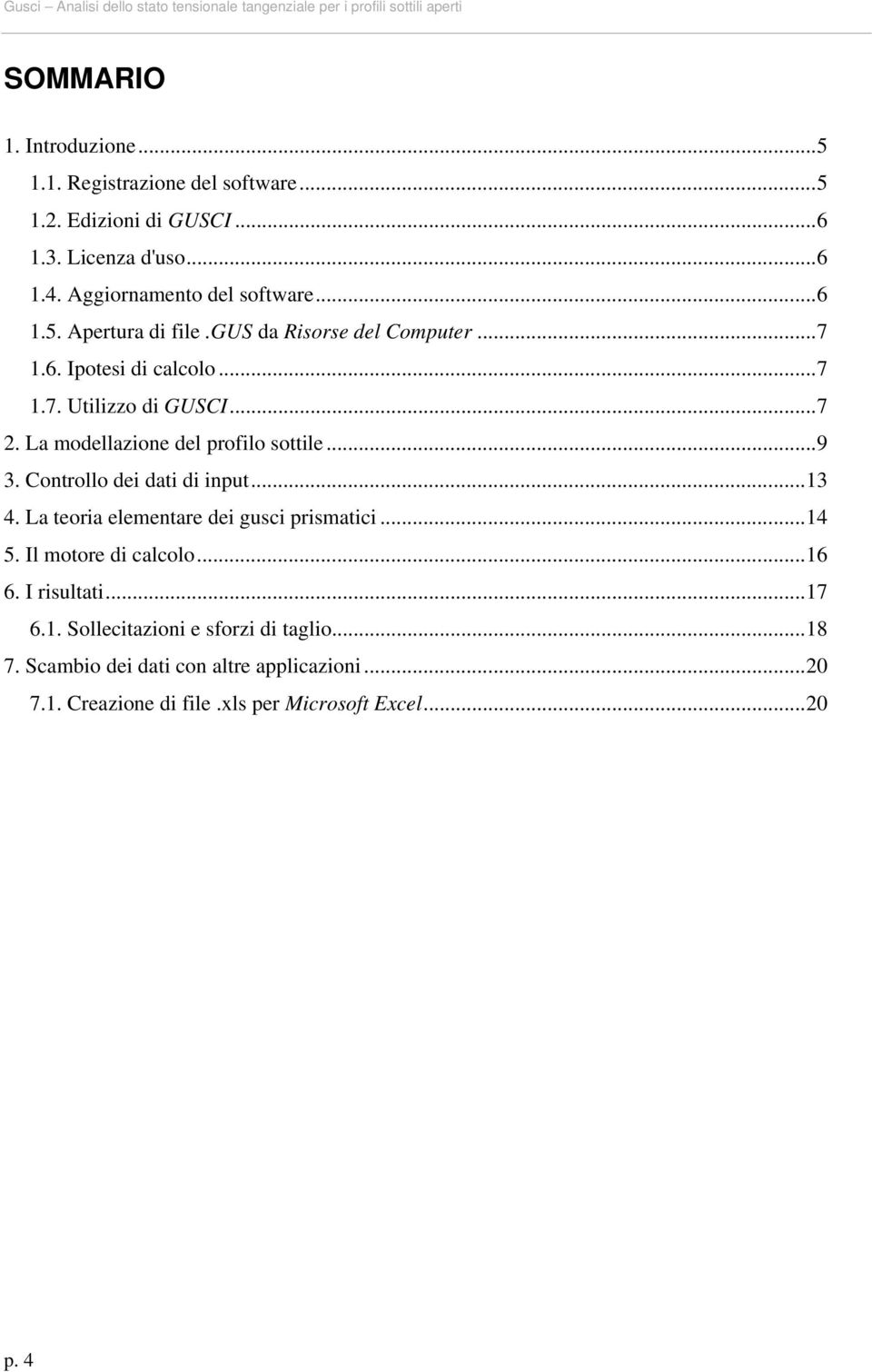 ..7 2. La modellazione del profilo sottile...9 3. Controllo dei dati di input...13 4. La teoria elementare dei gusci prismatici...14 5. Il motore di calcolo...16 6.