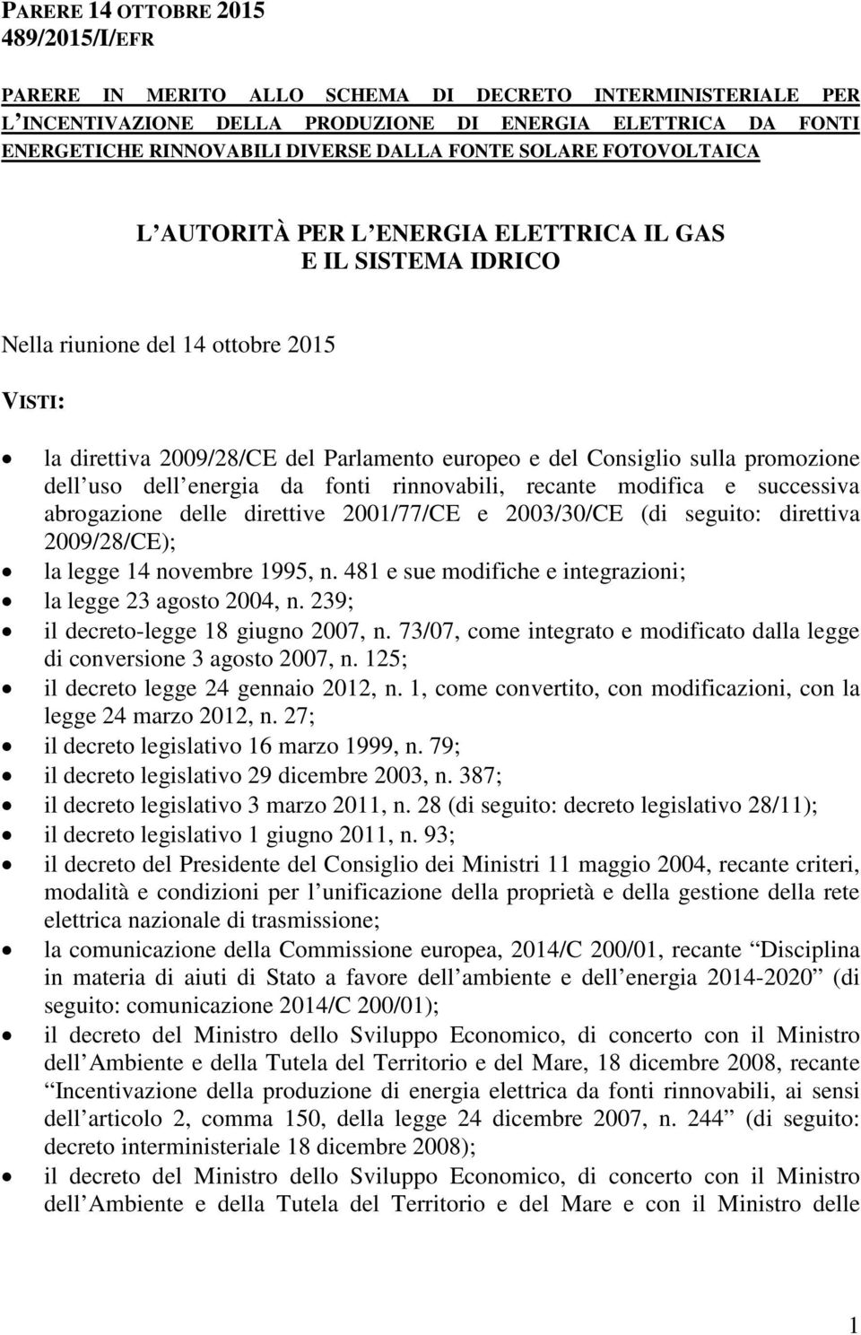 sulla promozione dell uso dell energia da fonti rinnovabili, recante modifica e successiva abrogazione delle direttive 2001/77/CE e 2003/30/CE (di seguito: direttiva 2009/28/CE); la legge 14 novembre