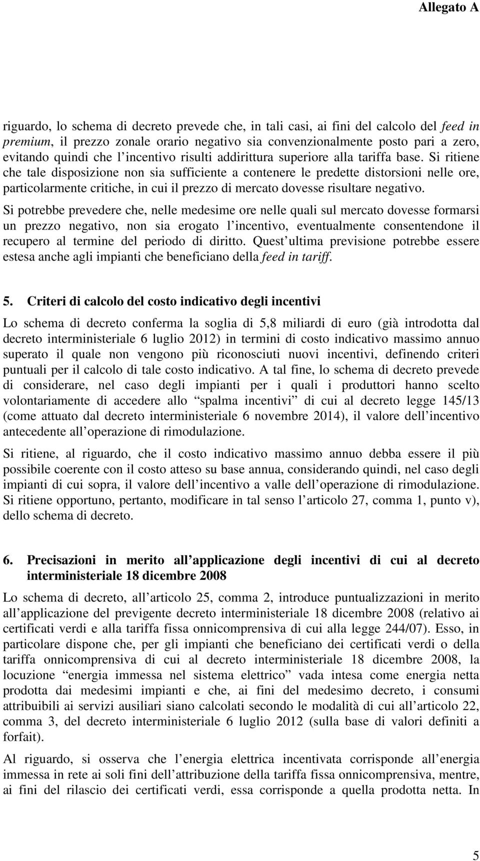 Si ritiene che tale disposizione non sia sufficiente a contenere le predette distorsioni nelle ore, particolarmente critiche, in cui il prezzo di mercato dovesse risultare negativo.