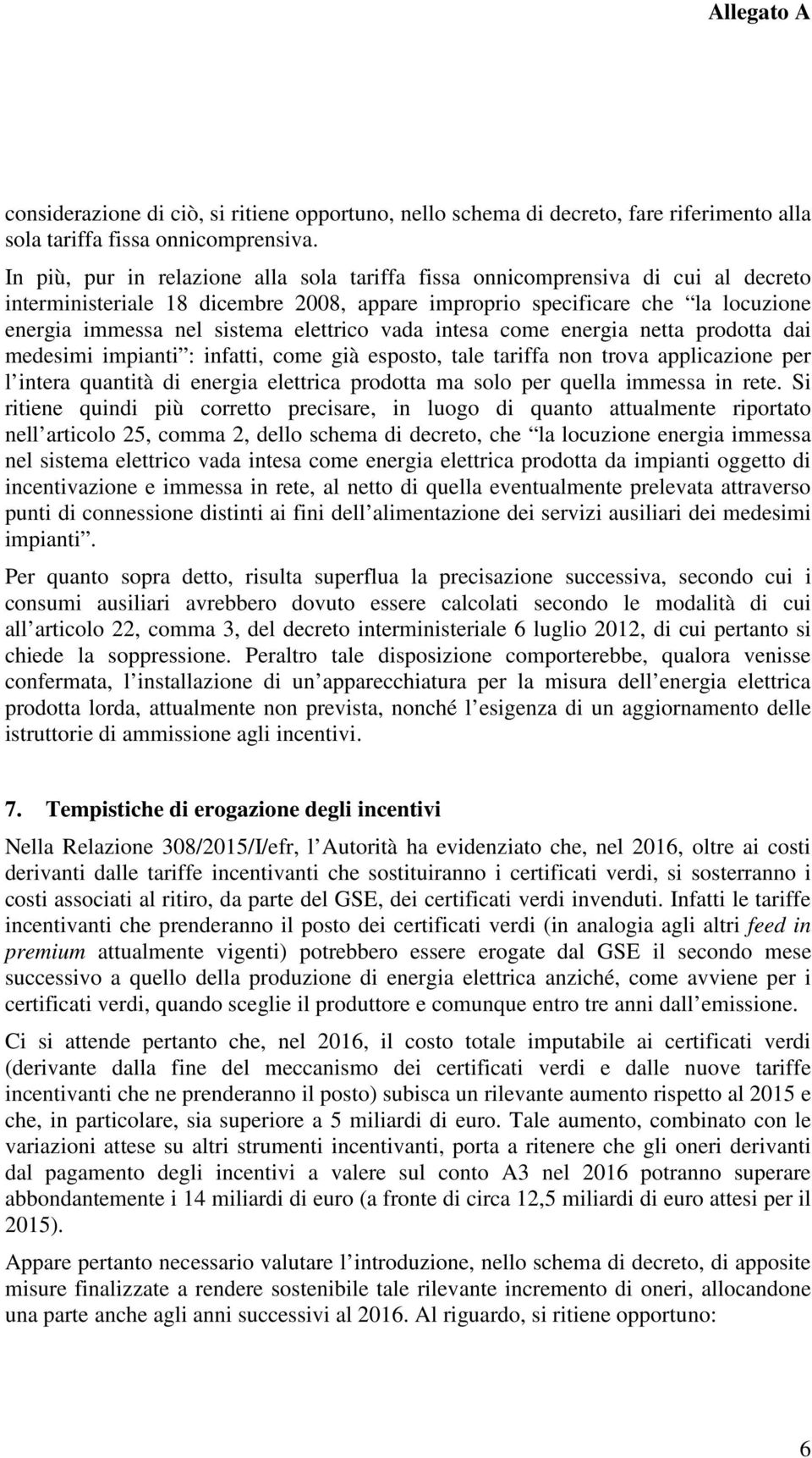 elettrico vada intesa come energia netta prodotta dai medesimi impianti : infatti, come già esposto, tale tariffa non trova applicazione per l intera quantità di energia elettrica prodotta ma solo