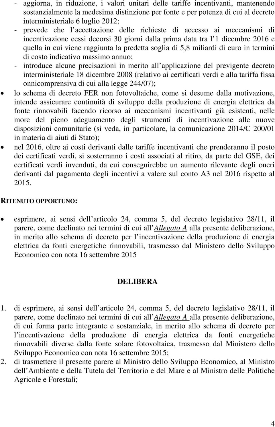 di 5,8 miliardi di euro in termini di costo indicativo massimo annuo; - introduce alcune precisazioni in merito all applicazione del previgente decreto interministeriale 18 dicembre 2008 (relativo ai