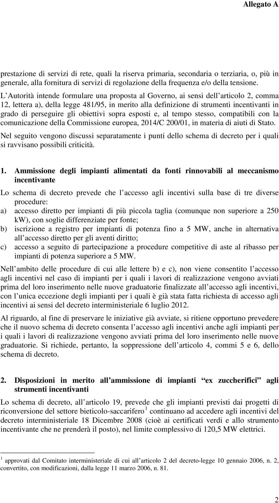 gli obiettivi sopra esposti e, al tempo stesso, compatibili con la comunicazione della Commissione europea, 2014/C 200/01, in materia di aiuti di Stato.