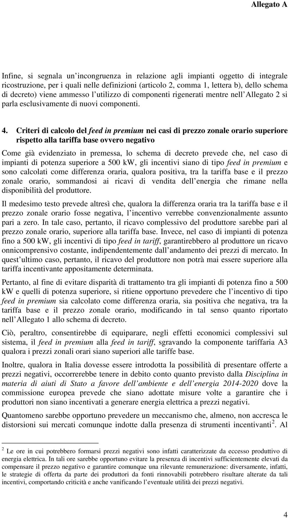 Criteri di calcolo del feed in premium nei casi di prezzo zonale orario superiore rispetto alla tariffa base ovvero negativo Come già evidenziato in premessa, lo schema di decreto prevede che, nel