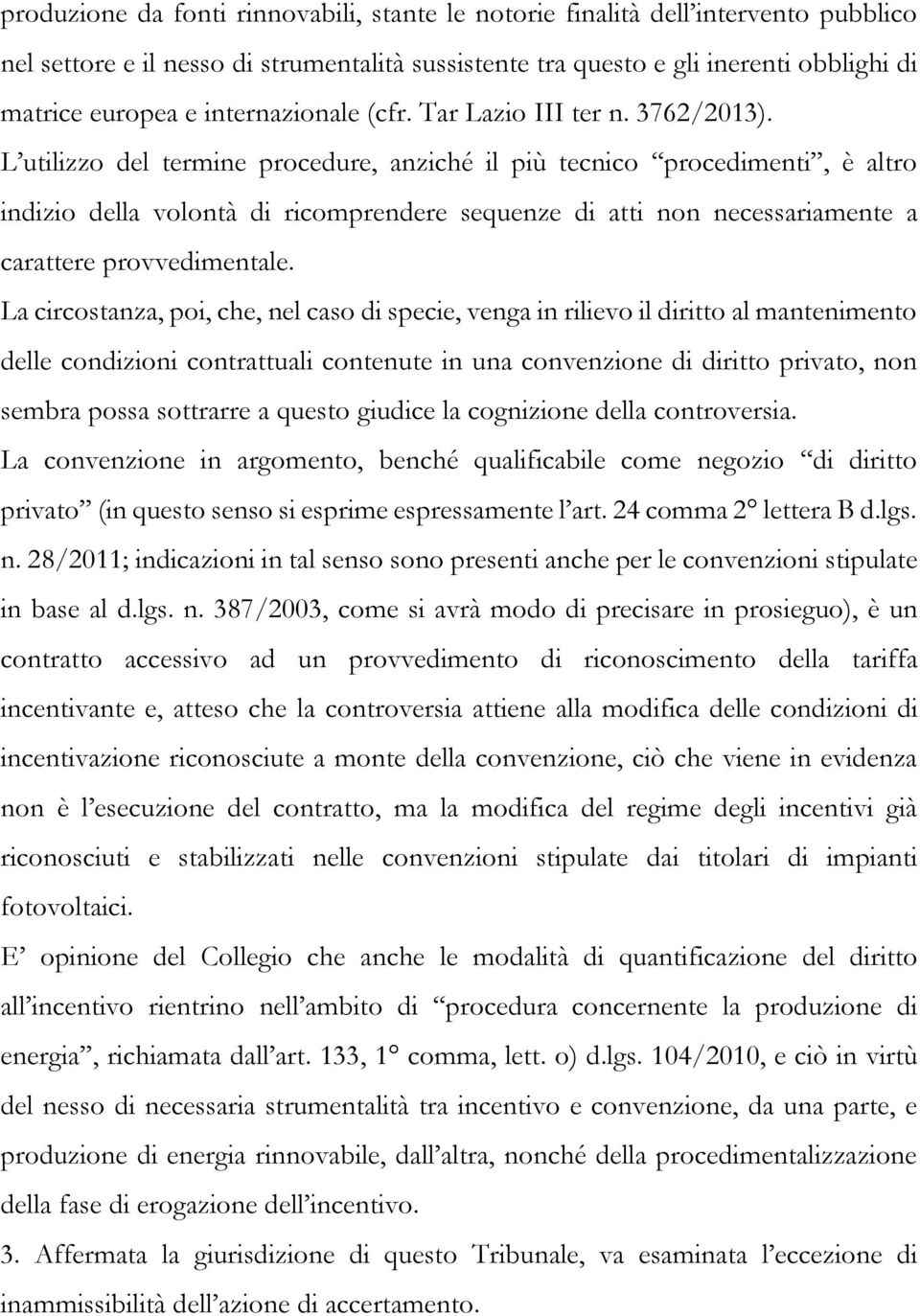 L utilizzo del termine procedure, anziché il più tecnico procedimenti, è altro indizio della volontà di ricomprendere sequenze di atti non necessariamente a carattere provvedimentale.