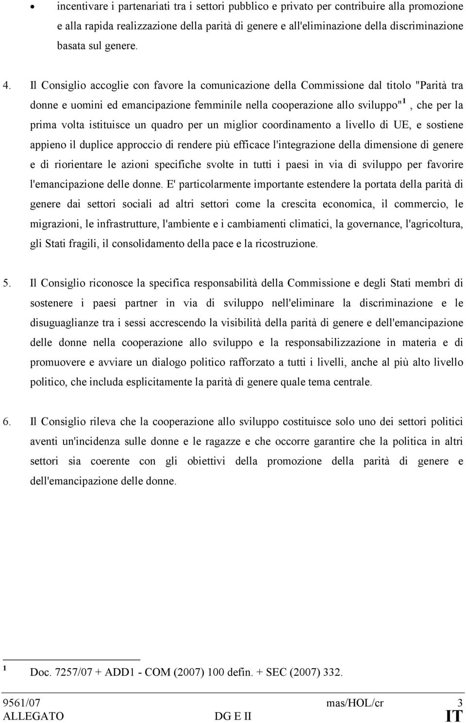 Il Consiglio accoglie con favore la comunicazione della Commissione dal titolo "Parità tra donne e uomini ed emancipazione femminile nella cooperazione allo sviluppo" 1, che per la prima volta