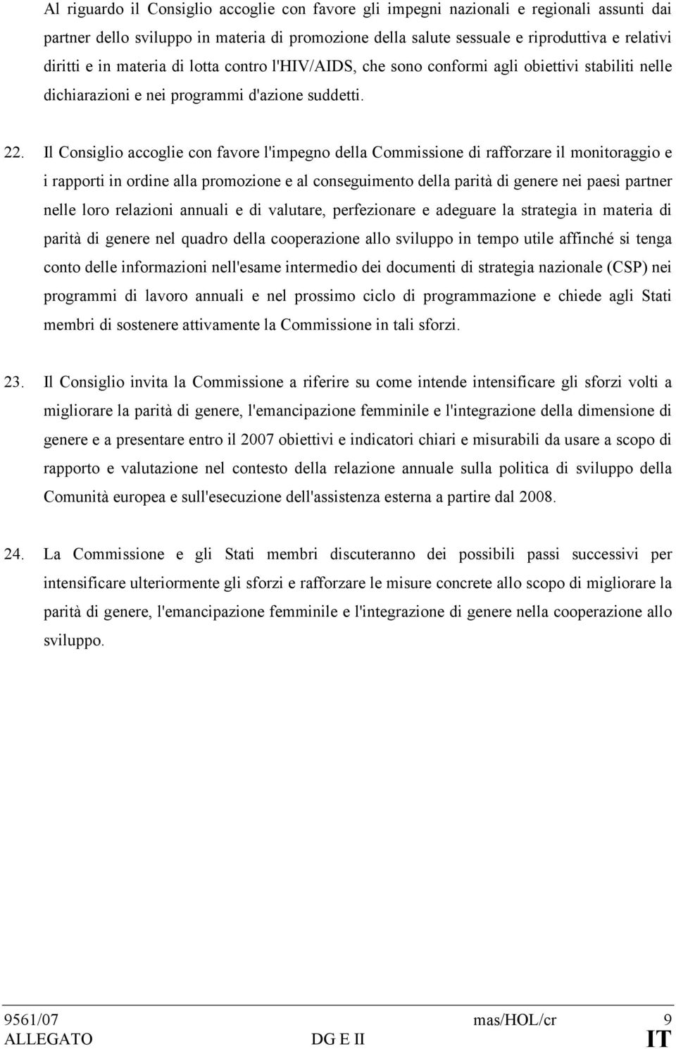 Il Consiglio accoglie con favore l'impegno della Commissione di rafforzare il monitoraggio e i rapporti in ordine alla promozione e al conseguimento della parità di genere nei paesi partner nelle