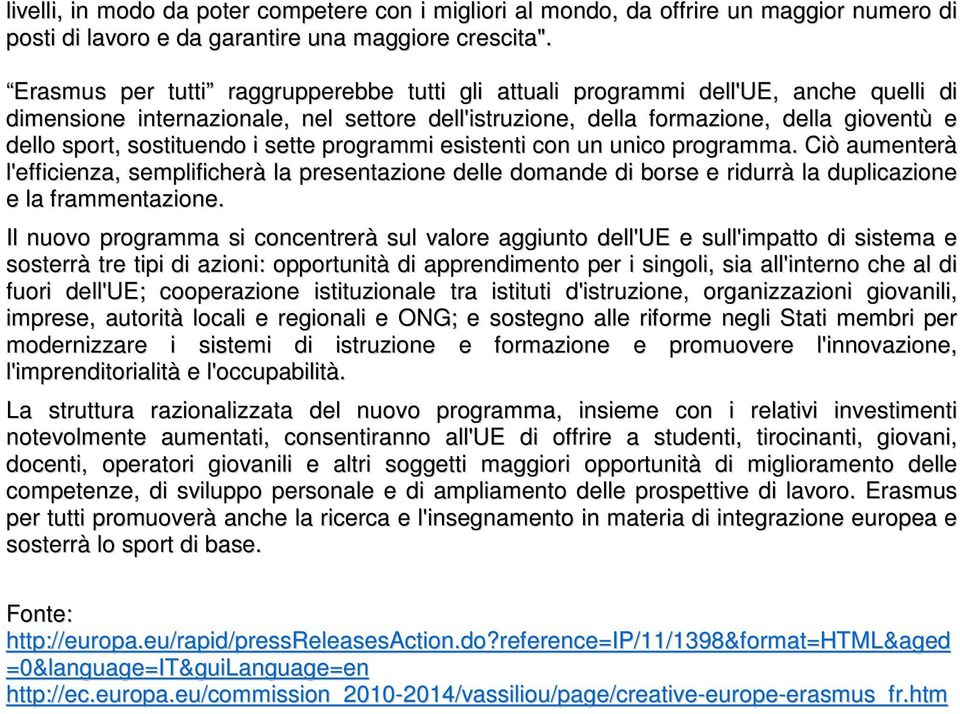 sostituendo i sette programmi esistenti con un unico programma. Ciò aumenterà l'efficienza, semplificherà la presentazione delle domande di borse e ridurrà la duplicazione e la frammentazione.