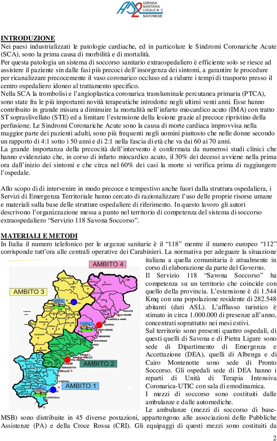 procedure per ricanalizzare precocemente il vaso coronarico occluso ed a ridurre i tempi di trasporto presso il centro ospedaliero idoneo al trattamento specifico.